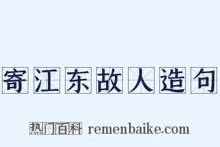 寄江东故人造句是什么意思的图片